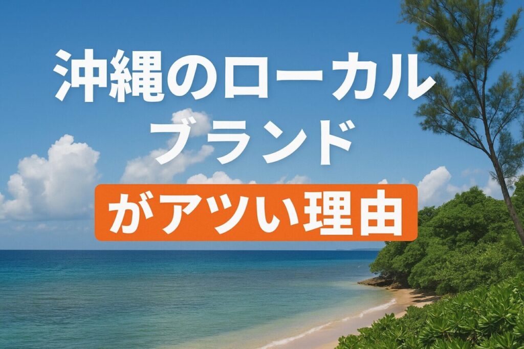 沖縄のローカルブランドがアツい理由