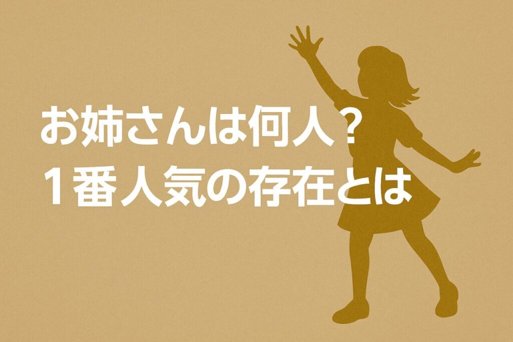 お姉さんは何人?1番人気の存在とは