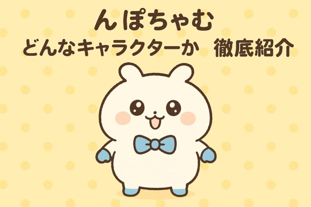 どんなキャラクターか徹底紹介