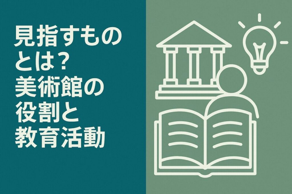 目指すものとは？美術館の役割と教育活動