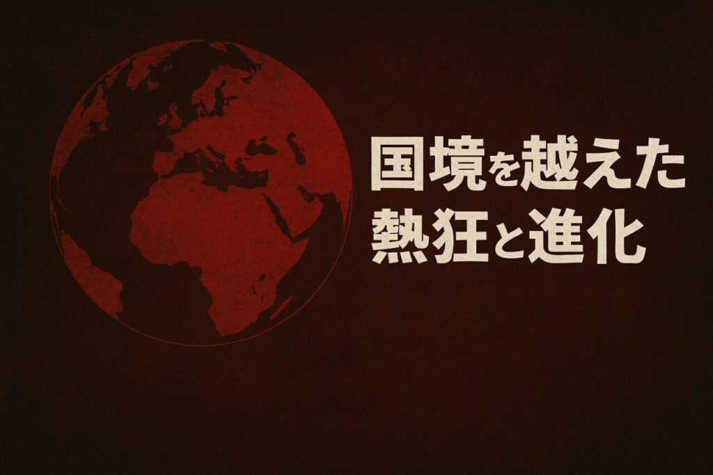 国境を越えた熱狂と進化