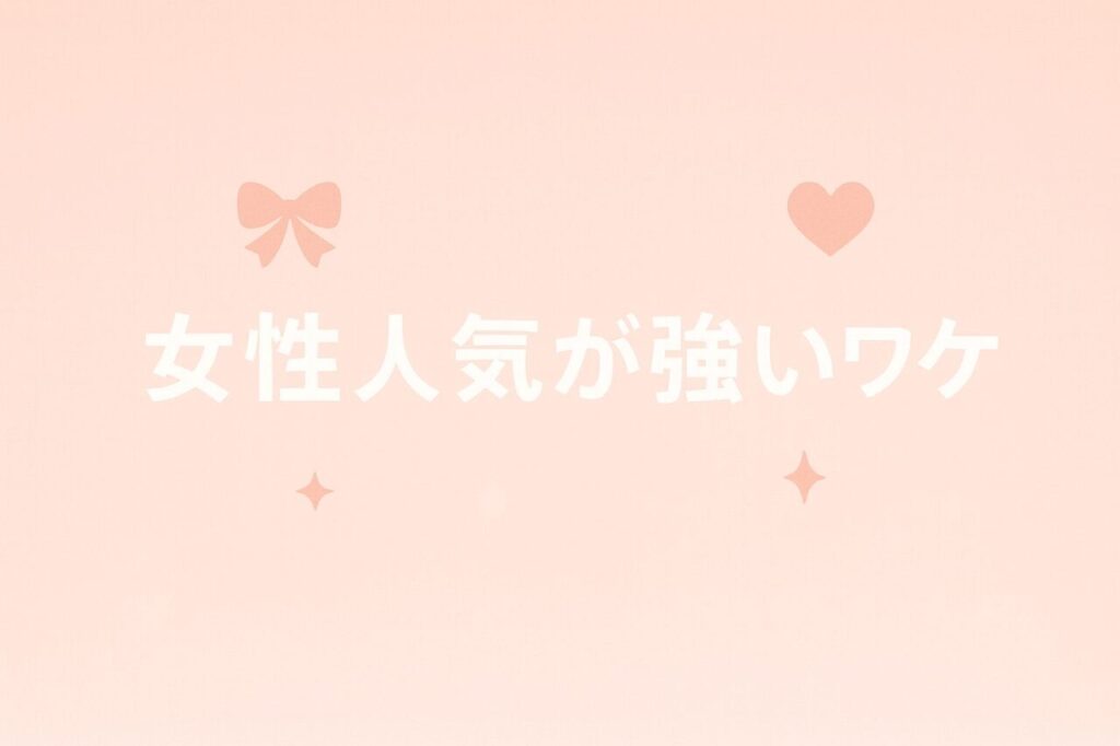 女性人気が強いワケ