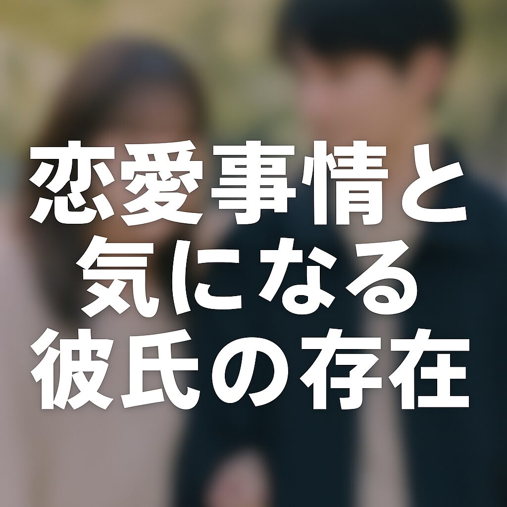 恋愛事情と気になる彼氏の存在