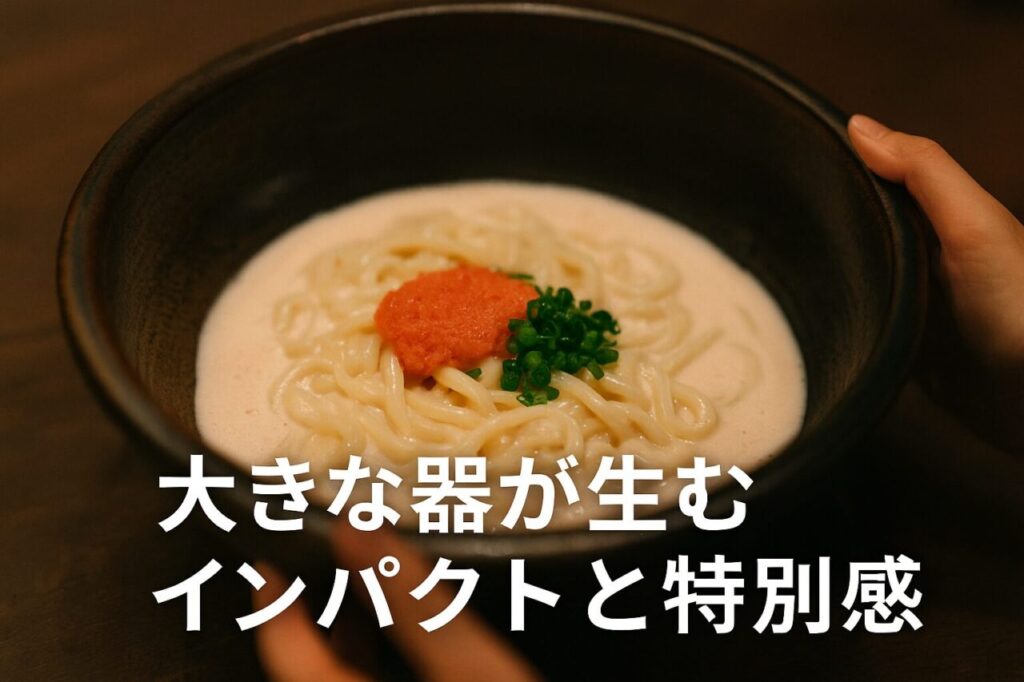 大きな器が生むインパクトと特別感