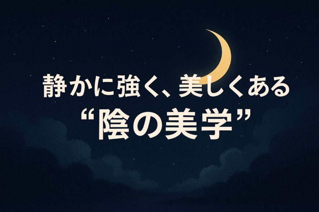 静かに強く、美しくある“陰の美学”