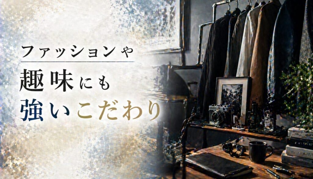 ファッションや趣味にも強いこだわり