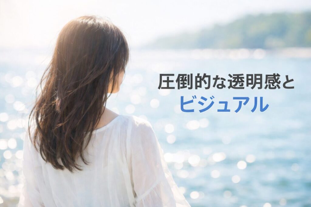 圧倒的な透明感とビジュアル