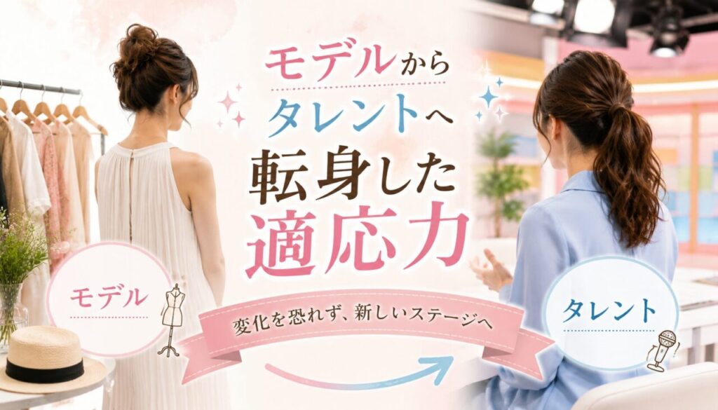 モデルからタレントへ転身した適応力